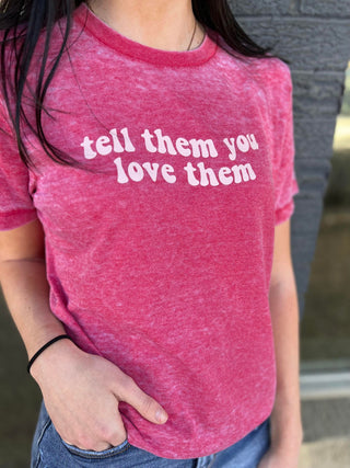 Tell Them You Love Them Tee